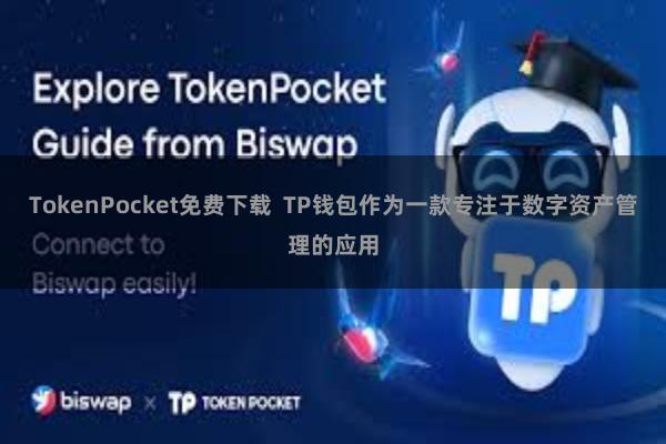 TokenPocket免费下载 TP钱包作为一款专注于数字资产管理的应用