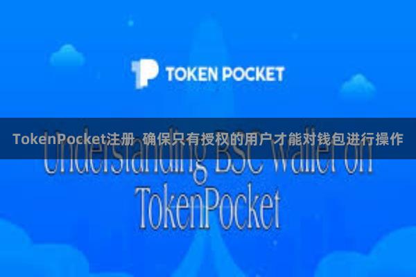 TokenPocket注册  确保只有授权的用户才能对钱包进行操作